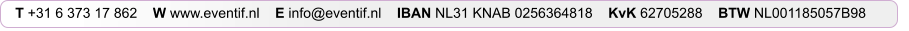 T +31 6 373 17 862    W www.eventif.nl    E info@eventif.nl    IBAN NL31 KNAB 0256364818    KvK 62705288    BTW NL001185057B98